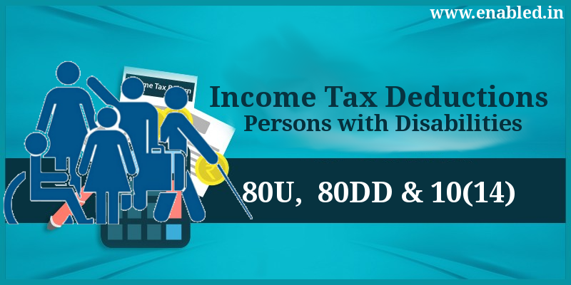 Income Tax Deductions for Persons with Disabilities (80U, 80DD and 10[14])
